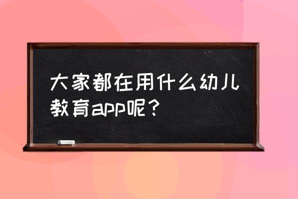 小学生阅读app推荐 大家都在用什么幼儿教育app呢？