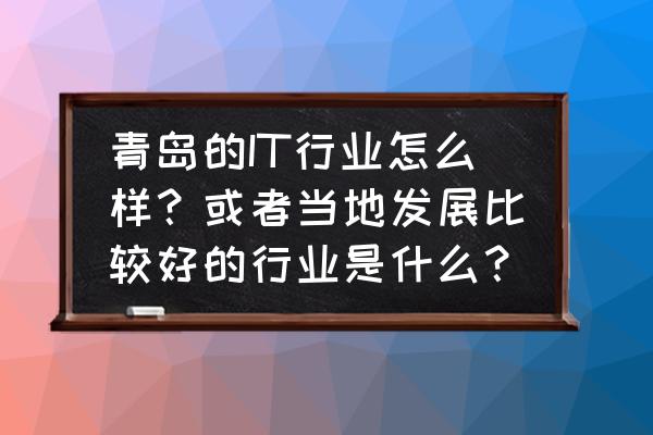 it行业运营是做什么的 青岛的IT行业怎么样？或者当地发展比较好的行业是什么？