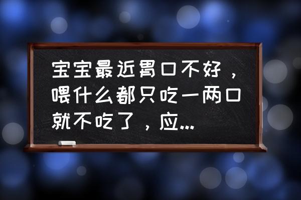 夏天婴儿食欲差怎么办 宝宝最近胃口不好，喂什么都只吃一两口就不吃了，应该怎么办？