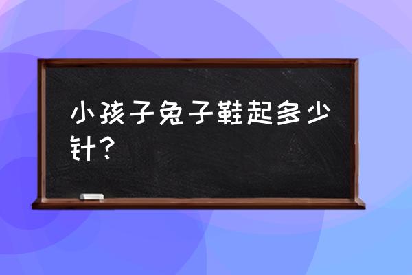 兔子鞋怎么折简单 小孩子兔子鞋起多少针？