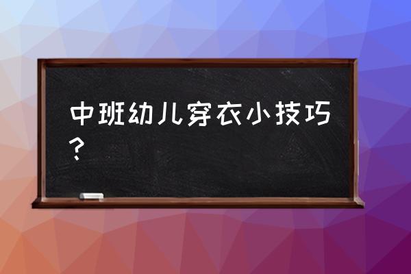 每天教你一招穿衣小技巧 中班幼儿穿衣小技巧？