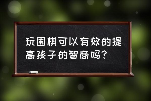 快速提升智力 玩围棋可以有效的提高孩子的智商吗？