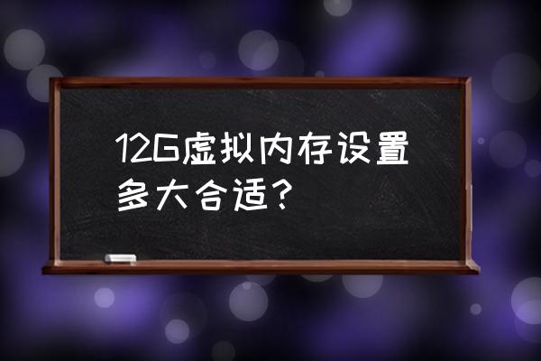 32位虚拟地址空间最大容量 12G虚拟内存设置多大合适？