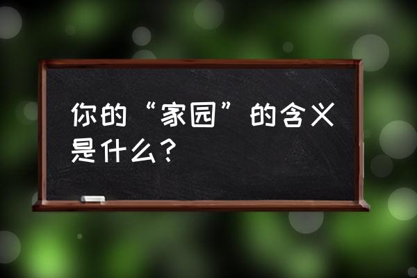 幼儿园良好家园关系的意义有哪些 你的“家园”的含义是什么？