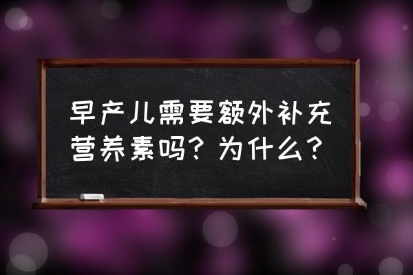 早产儿常见的护理诊断及护理措施 早产儿需要额外补充营养素吗？为什么？