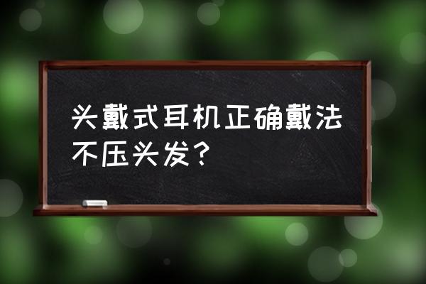 头戴式耳机怎样在电脑主机上使用 头戴式耳机正确戴法不压头发？