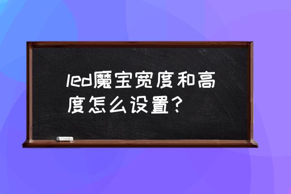 led魔宝pro操作步骤 led魔宝宽度和高度怎么设置？