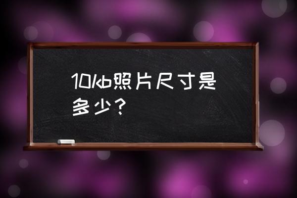 怎么把网上报名照片处理成10k 10kb照片尺寸是多少？