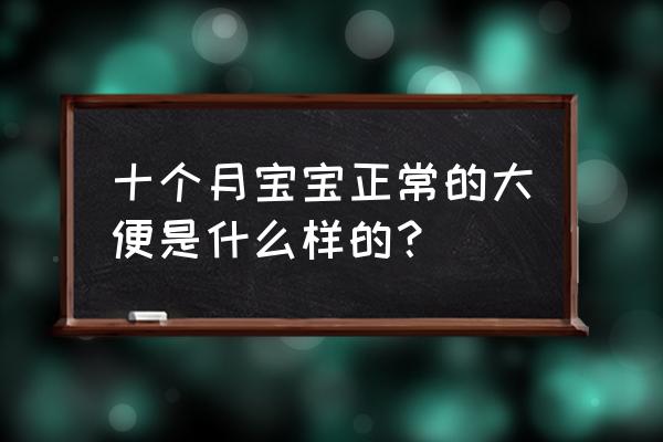 怎样判断宝宝大便是否正常 十个月宝宝正常的大便是什么样的？