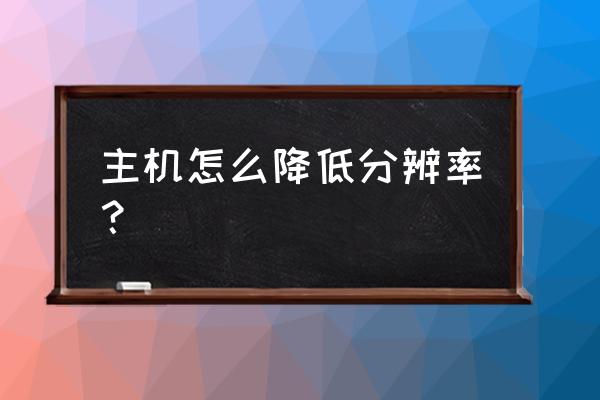 欧洲卡车模拟2分辨率怎么恢复默认 主机怎么降低分辨率？