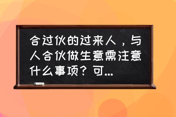 做事如何注意细节 合过伙的过来人，与人合伙做生意需注意什么事项？可否给点建议？