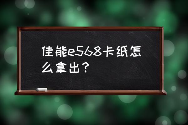 佳能打印机e568使用教程 佳能e568卡纸怎么拿出？