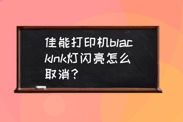 佳能3660打印机无线连接 佳能打印机blacklnk灯闪亮怎么取消？