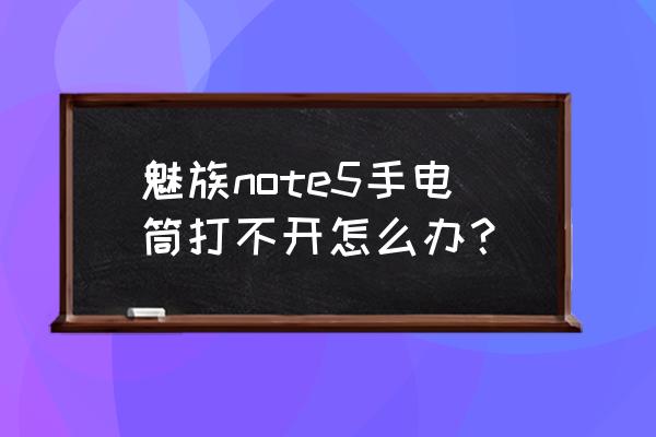 魅族手机怎么在桌面添加手电筒 魅族note5手电筒打不开怎么办？