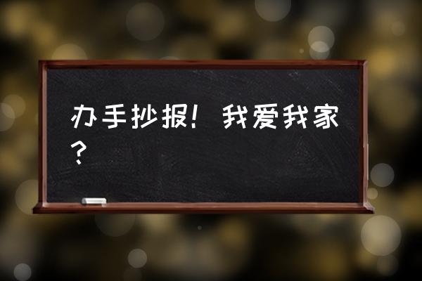 幸福时光手抄报漂亮又简单二年级 办手抄报！我爱我家？