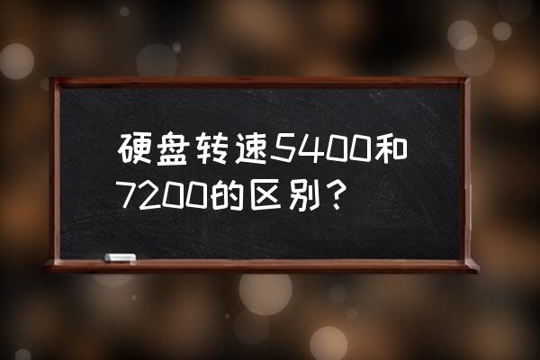 5400转和7200转有什么区别 硬盘转速5400和7200的区别？