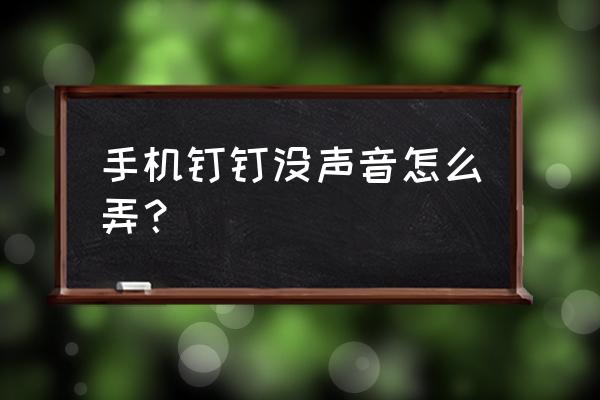 钉钉语音来电铃声怎么设置 手机钉钉没声音怎么弄？