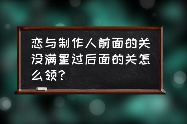 恋与制作人关卡掉落材料 恋与制作人前面的关没满星过后面的关怎么领？