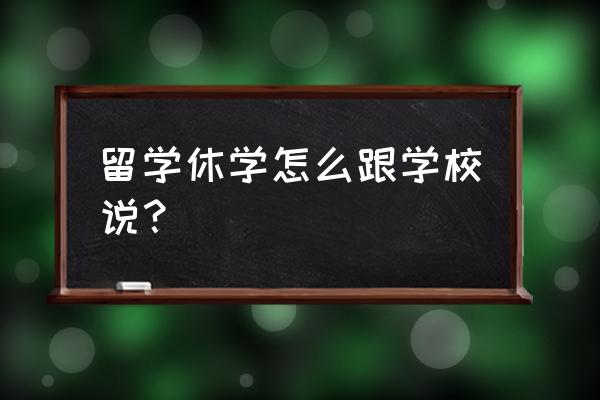 初中孩子休学在家怎么和孩子沟通 留学休学怎么跟学校说？