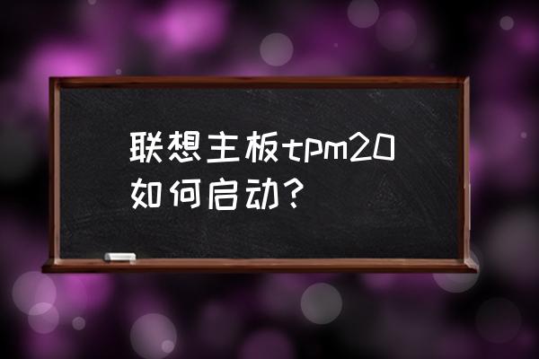 联想电脑怎样进入安全模式启动 联想主板tpm20如何启动？