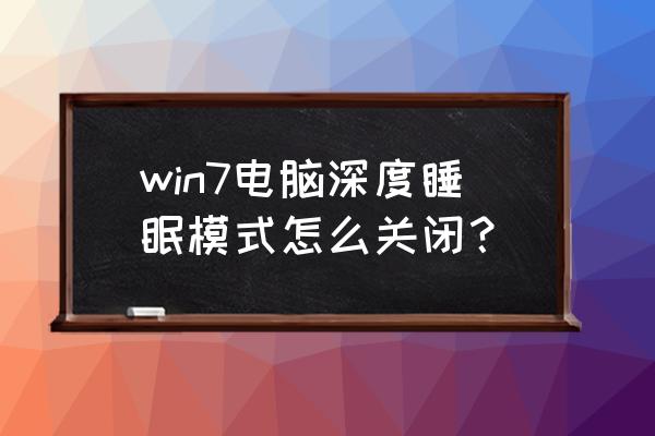 电脑深度睡眠解决方法 win7电脑深度睡眠模式怎么关闭？