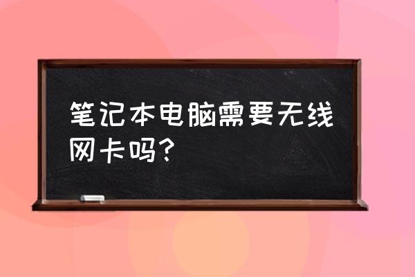 笔记本电脑有什么接口类型 笔记本电脑需要无线网卡吗？