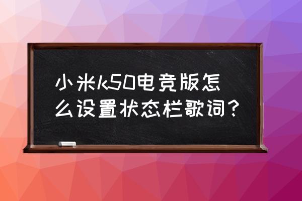 qq音乐如何将歌词显示在状态栏 小米k50电竞版怎么设置状态栏歌词？