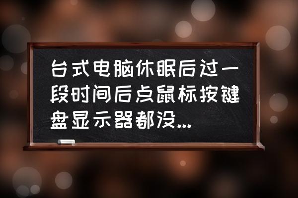 关闭了鼠标键盘唤醒还是没有用 台式电脑休眠后过一段时间后点鼠标按键盘显示器都没用，怎么办？