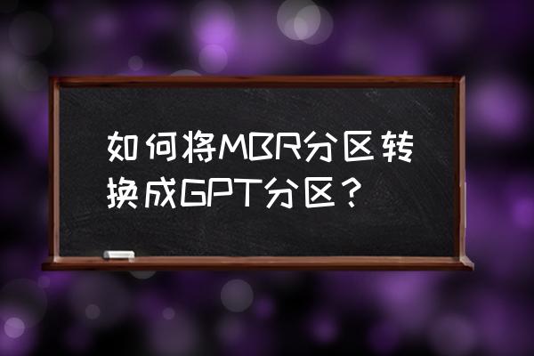 pe环境中mbr分区表怎么改成gpt 如何将MBR分区转换成GPT分区？