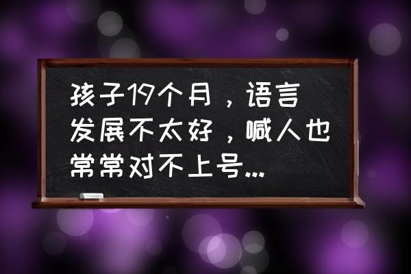 下载了bb语音为什么玩不了 孩子19个月，语言发展不太好，喊人也常常对不上号怎么办？