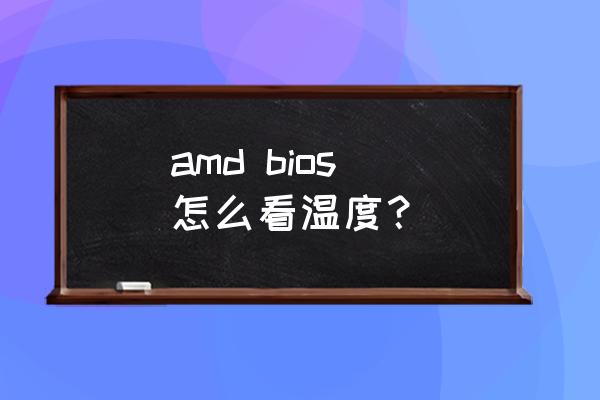 win10cpu温度在哪看 amd bios 怎么看温度？