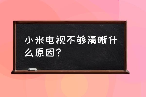 小米6后摄像头拍照模糊怎么解决 小米电视不够清晰什么原因？