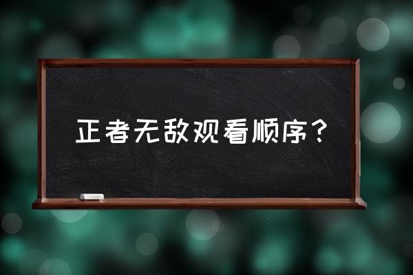 勇者大冒险观看顺序 正者无敌观看顺序？