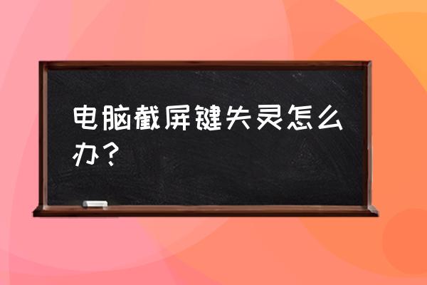 键盘上的快速截屏键用不了 电脑截屏键失灵怎么办？