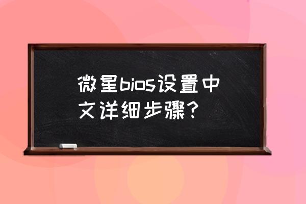 bios进入怎么是中文 微星bios设置中文详细步骤？