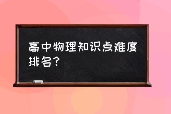 高中物理光学和热学哪个简单 高中物理知识点难度排名？