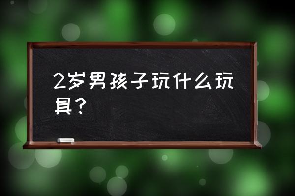 两岁宝宝必备开发智力玩具有哪些 2岁男孩子玩什么玩具？