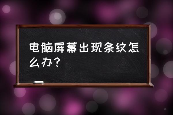 电脑显示屏出现条纹怎么解决 电脑屏幕出现条纹怎么办？