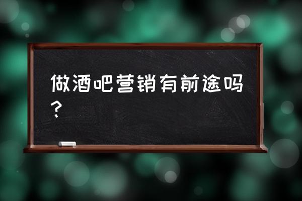 个人如何做公司营销 做酒吧营销有前途吗？