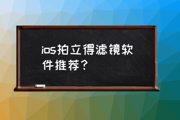 不用相机也能拍出胶卷感照片app ios拍立得滤镜软件推荐？