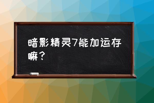 暗影精灵2能加16g的内存条吗 暗影精灵7能加运存嘛？