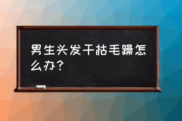 什么水果可以改变头发干枯毛躁 男生头发干枯毛躁怎么办？