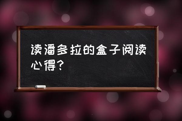 潘多拉的盒子概括30字 读潘多拉的盒子阅读心得？