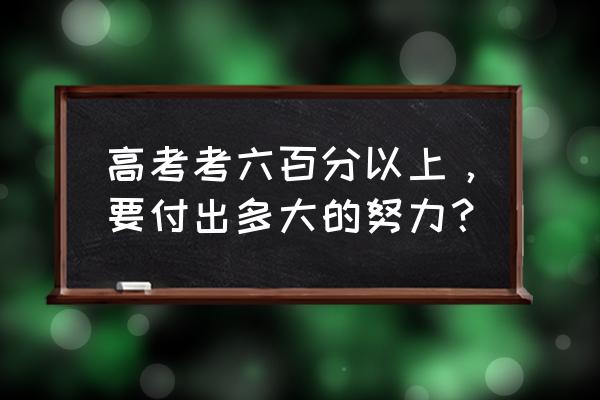 高考作文十大硬伤 高考考六百分以上，要付出多大的努力？