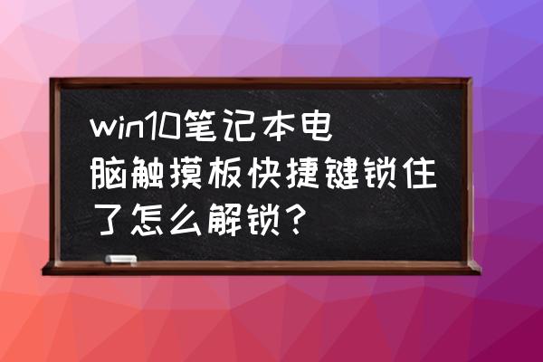 华硕笔记本键盘锁定解除方法 win10笔记本电脑触摸板快捷键锁住了怎么解锁？