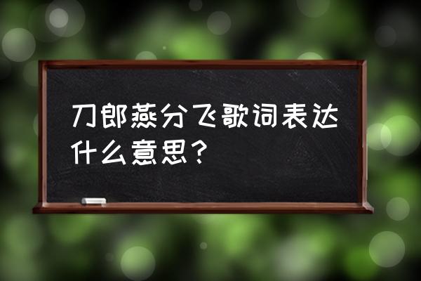 黄玫瑰这首歌表达什么 刀郎燕分飞歌词表达什么意思？