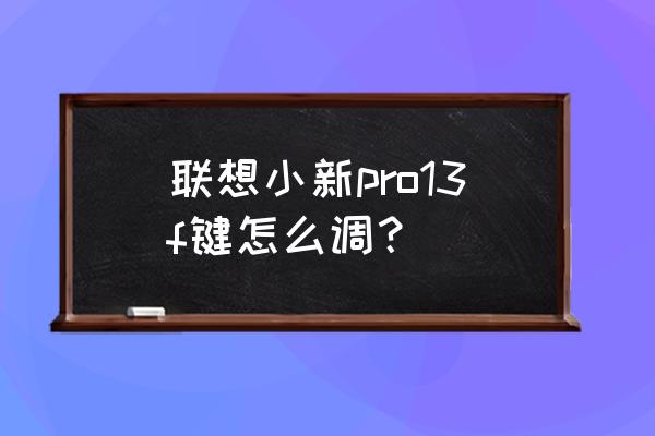 苹果笔记本电脑f键一排怎么设置 联想小新pro13f键怎么调？