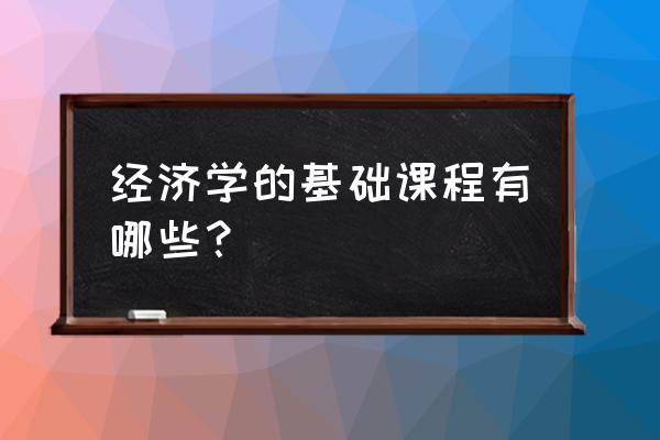 会计基础知识大全自学 经济学的基础课程有哪些？