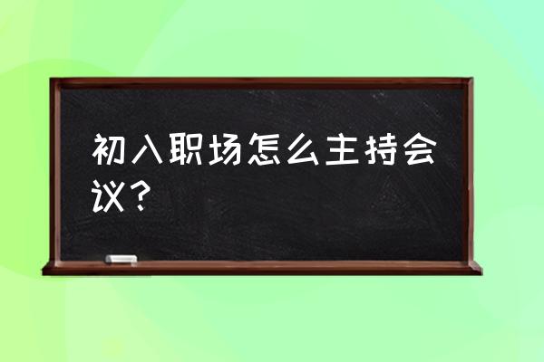 职场开例会的正确方法 初入职场怎么主持会议？