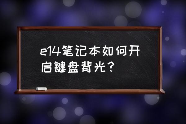 联想电脑怎样打开键盘灯 e14笔记本如何开启键盘背光？